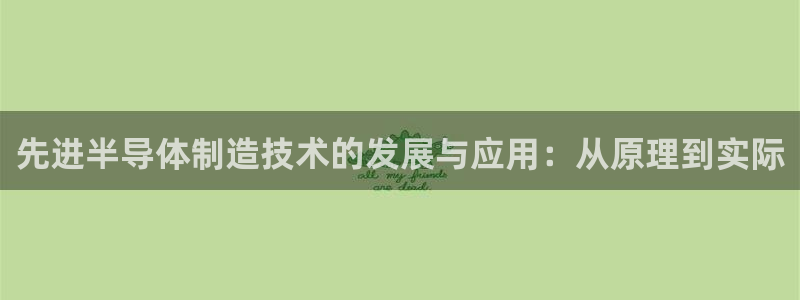 彩神ix平台：先进半导体制造技术的发展与应用：从原理到实际